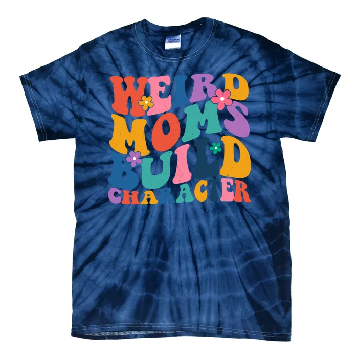 Weird Moms Build Character Funny Retro Tie-Dye T-Shirt