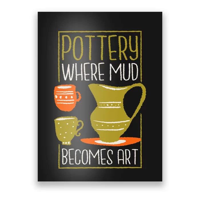 Where Mud Becomes Art Pottery Maker And Ceramicist Poster