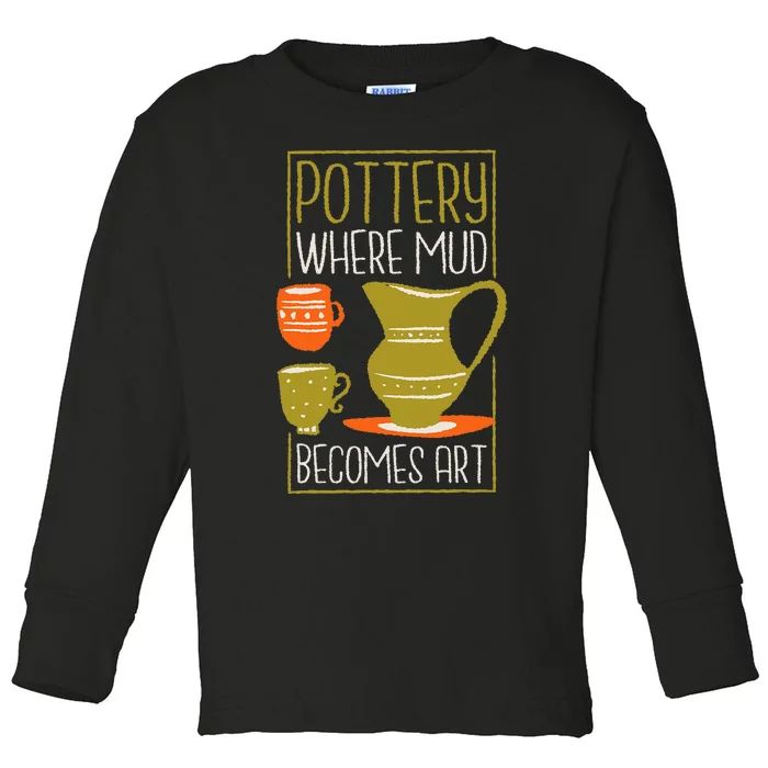 Where Mud Becomes Art Pottery Maker And Ceramicist Toddler Long Sleeve Shirt