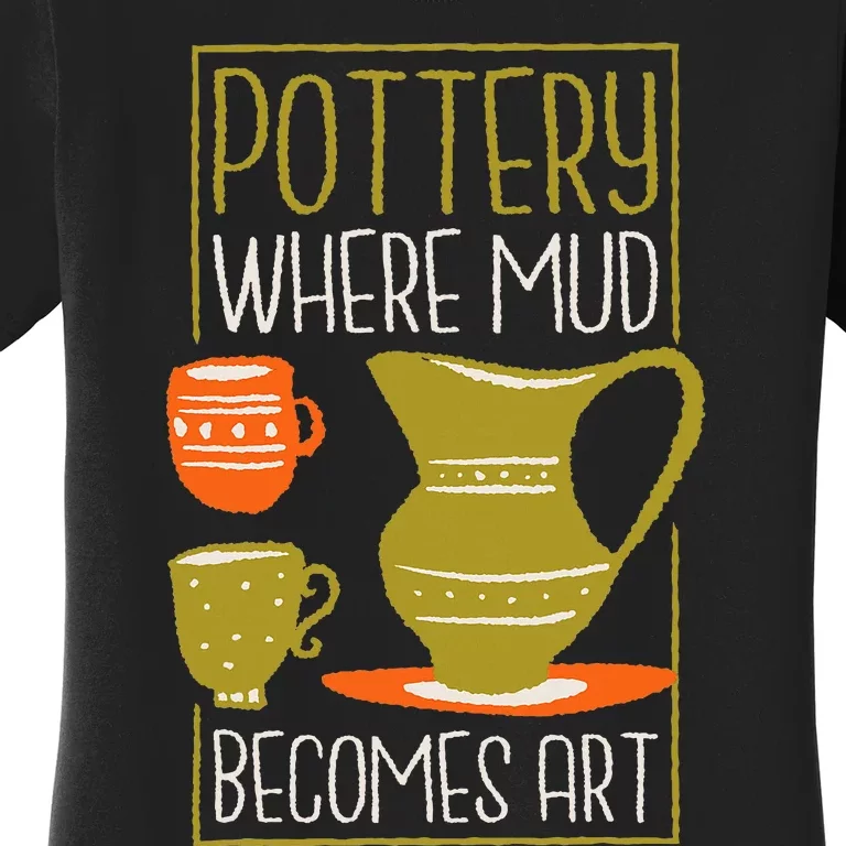 Where Mud Becomes Art Pottery Maker And Ceramicist Women's T-Shirt