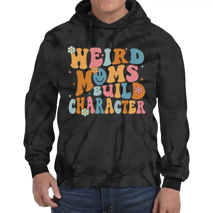 Weird Moms Build Character Mothers Day Funny For Best Mom Tie Dye Hoodie