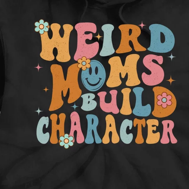 Weird Moms Build Character Mothers Day Funny For Best Mom Tie Dye Hoodie