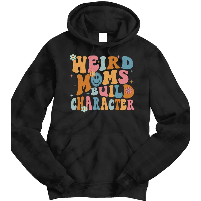 Weird Moms Build Character Mothers Day Funny For Best Mom Tie Dye Hoodie