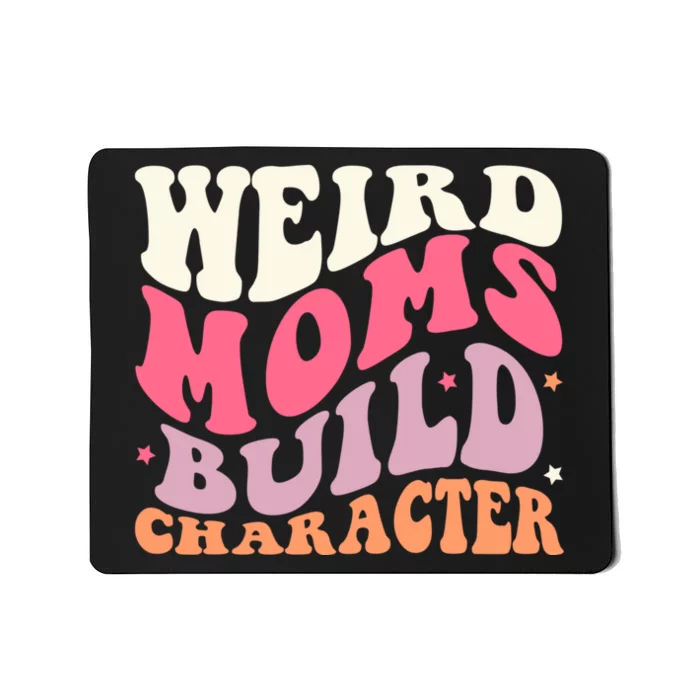 Weird Moms Build Character Mothers Day Funny For Best Mom Mousepad