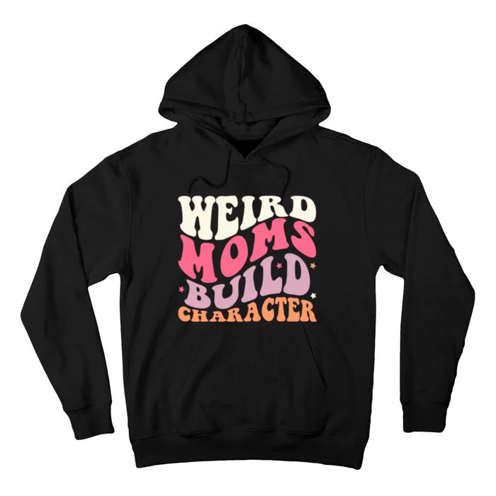 Weird Moms Build Character Mothers Day Funny For Best Mom Tall Hoodie