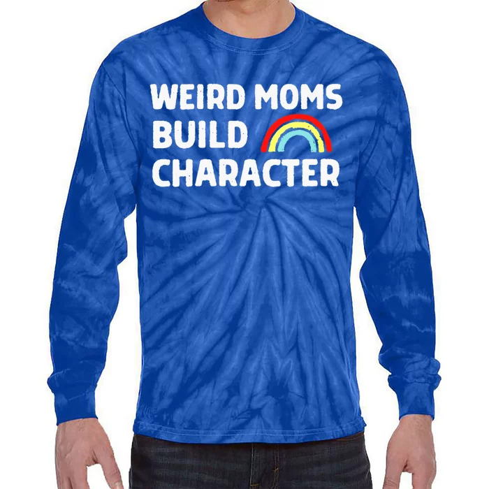 Weird Moms Build Character Gift Tie-Dye Long Sleeve Shirt