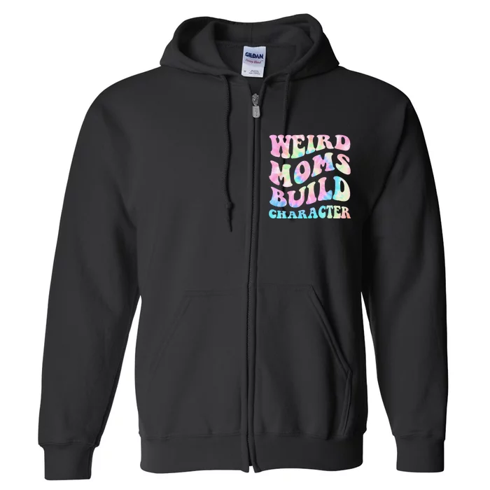 Weird Moms Build Character Mothers Day Funny Full Zip Hoodie