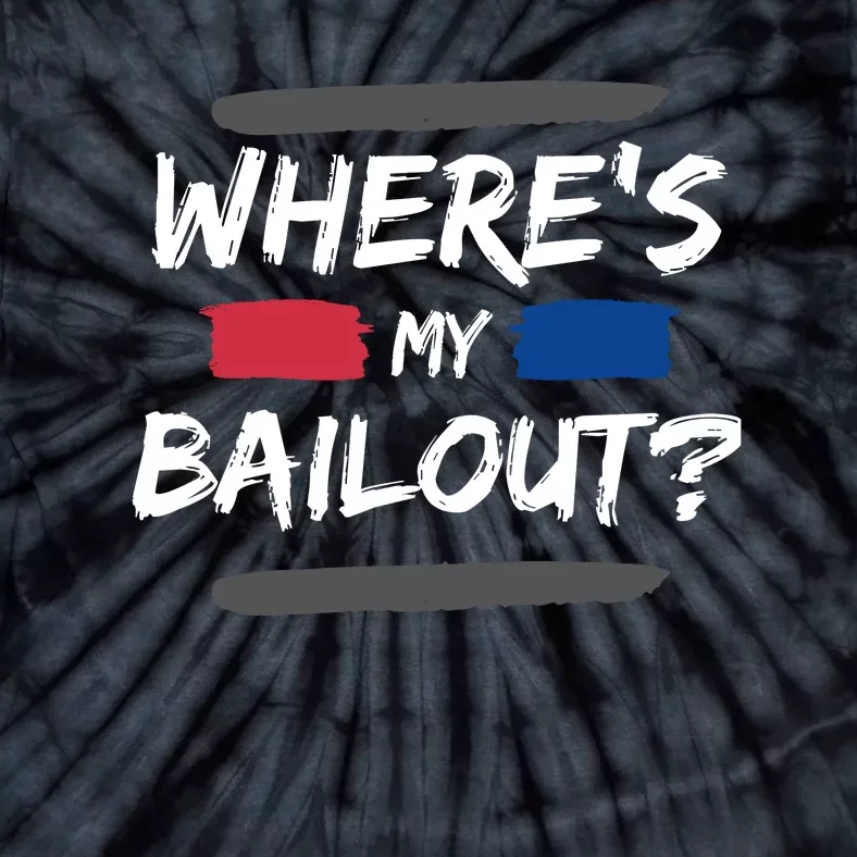 Where's My Bailout Funny Bank Failure Tie-Dye T-Shirt