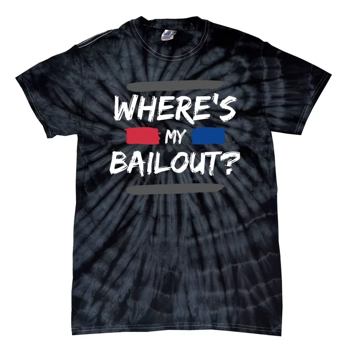 Where's My Bailout Funny Bank Failure Tie-Dye T-Shirt