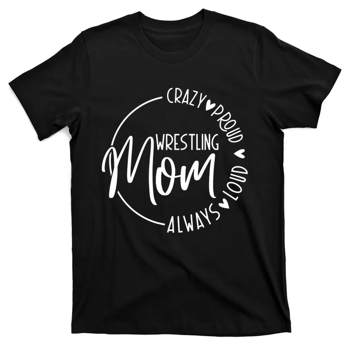 Wrestling Mom Crazy Loud And Always Proud T-Shirt