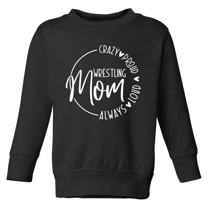 Wrestling Mom Crazy Loud And Always Proud Toddler Sweatshirt