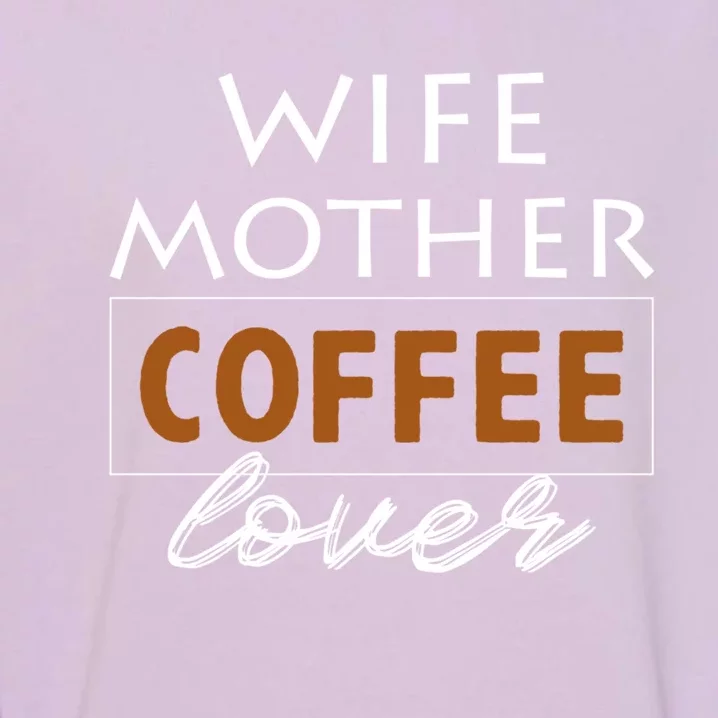 Wife Mother Coffee Lover Gift Cute Gift For Moms Cute Gift Garment-Dyed Sweatshirt