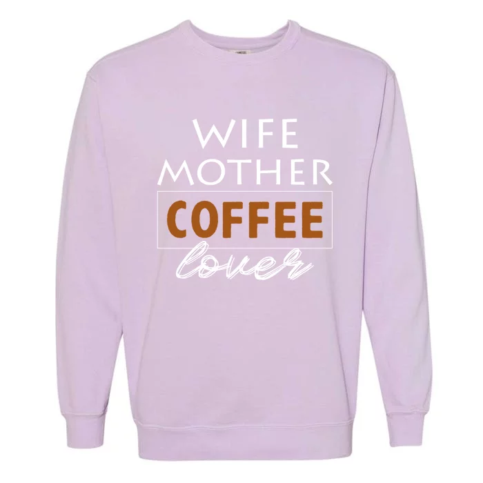 Wife Mother Coffee Lover Gift Cute Gift For Moms Cute Gift Garment-Dyed Sweatshirt