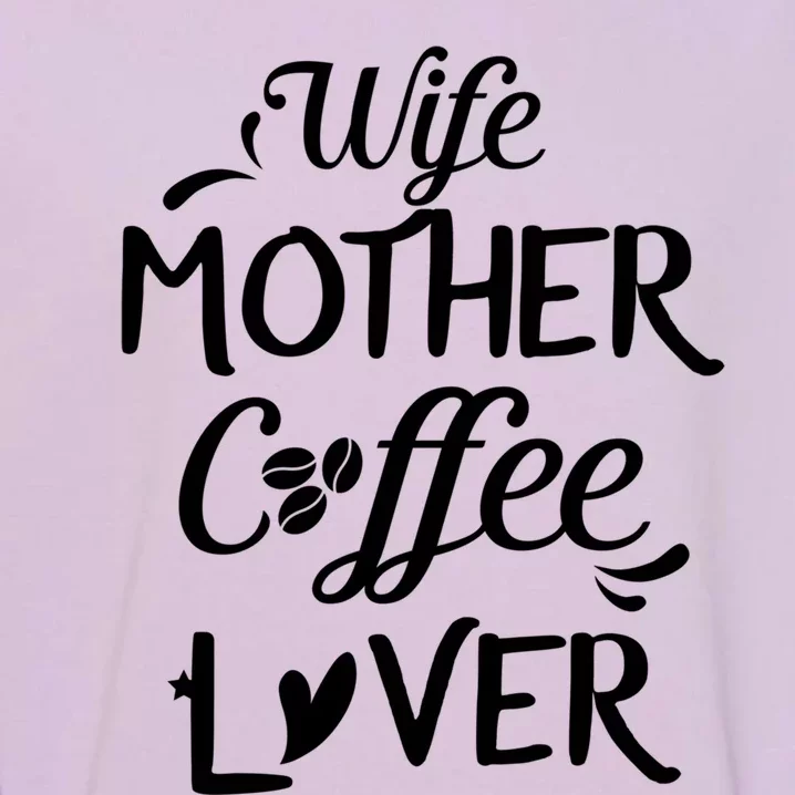 Wife Mother Coffee Lover Great Gift For Moms Meaningful Gift Garment-Dyed Sweatshirt