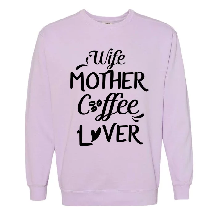 Wife Mother Coffee Lover Great Gift For Moms Meaningful Gift Garment-Dyed Sweatshirt