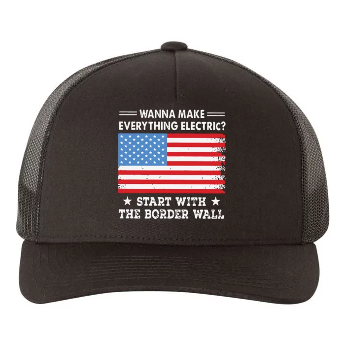 Wanna Make Everything Electric Start With The Border Wall Yupoong Adult 5-Panel Trucker Hat