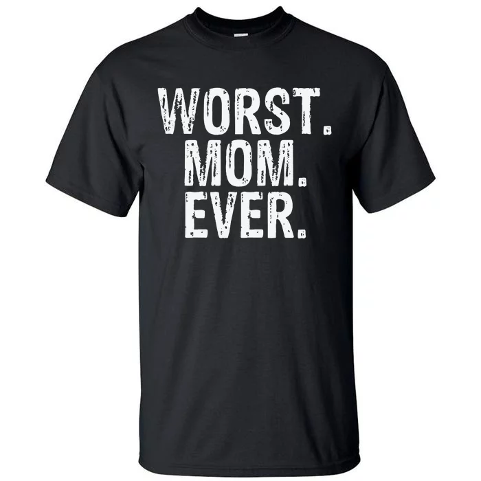 Worst Mom Ever Mom Gift Clothing Tall T-Shirt