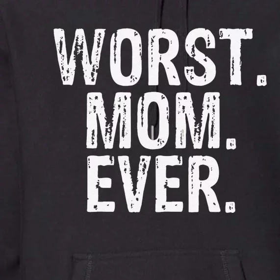 Worst Mom Ever Mom Gift Clothing Premium Hoodie