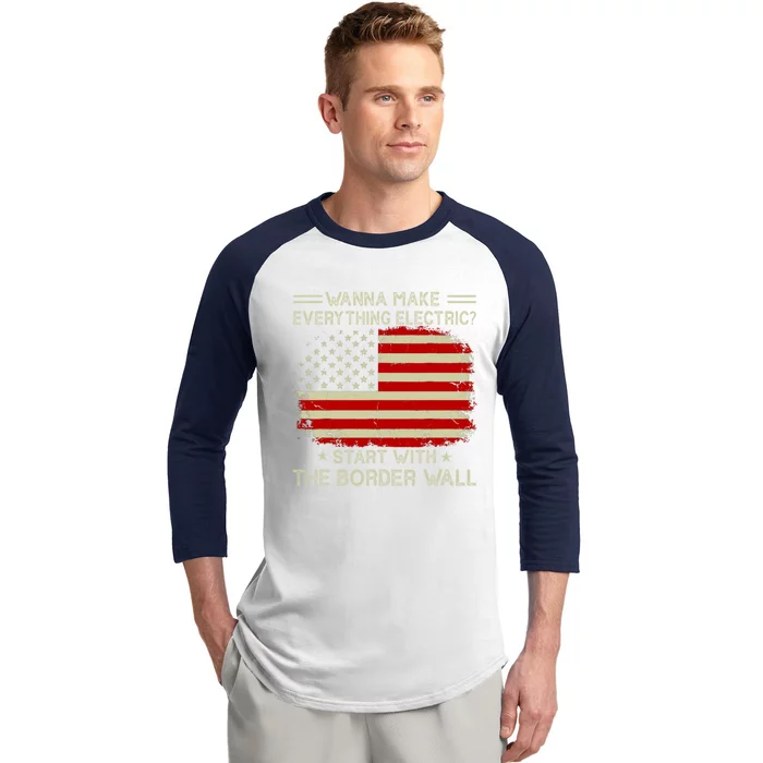 Wanna Make Everything Electric Start With The Border Wall Baseball Sleeve Shirt