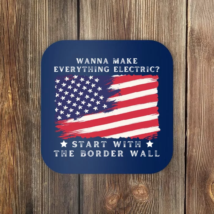 Wanna Make Everything Electric Start With The Border Wall Coaster