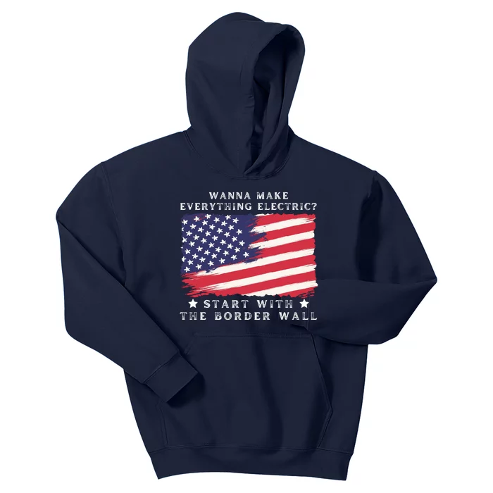 Wanna Make Everything Electric Start With The Border Wall Kids Hoodie