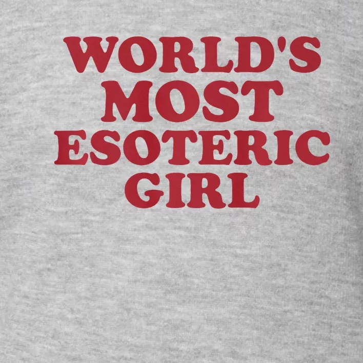 WorldS Most Esoteric Girl Funny Women Saying Toddler Sweatshirt