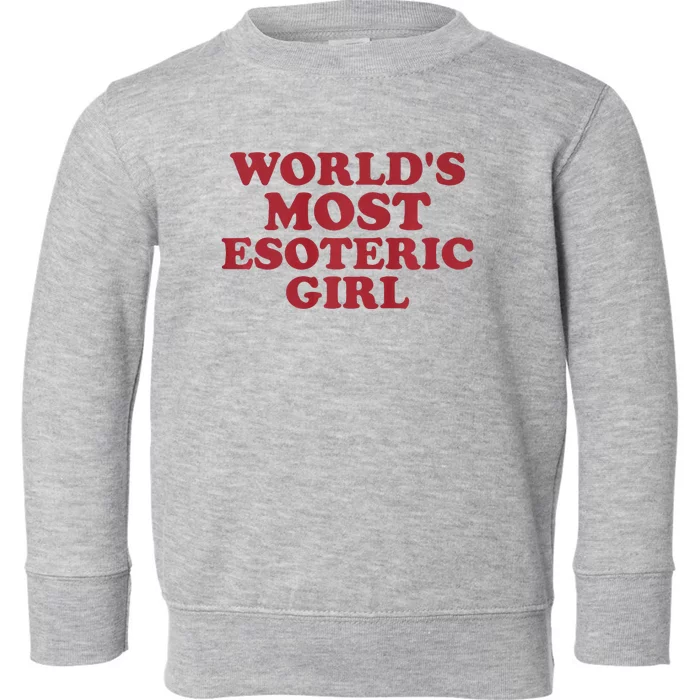 WorldS Most Esoteric Girl Funny Women Saying Toddler Sweatshirt