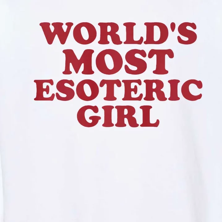 WorldS Most Esoteric Girl Funny Women Saying Garment-Dyed Sweatshirt