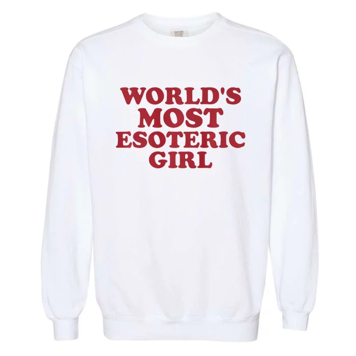 WorldS Most Esoteric Girl Funny Women Saying Garment-Dyed Sweatshirt