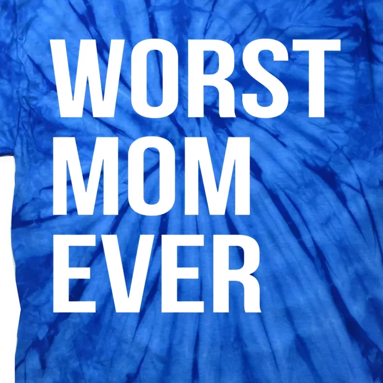 Worst Mom Ever Funny Mother Mommy Gift Tie-Dye T-Shirt