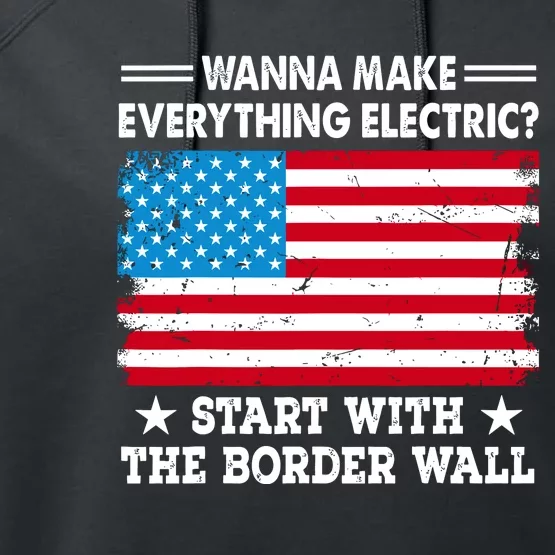 Wanna Make Everything Electric Start With The Border Wall Performance Fleece Hoodie