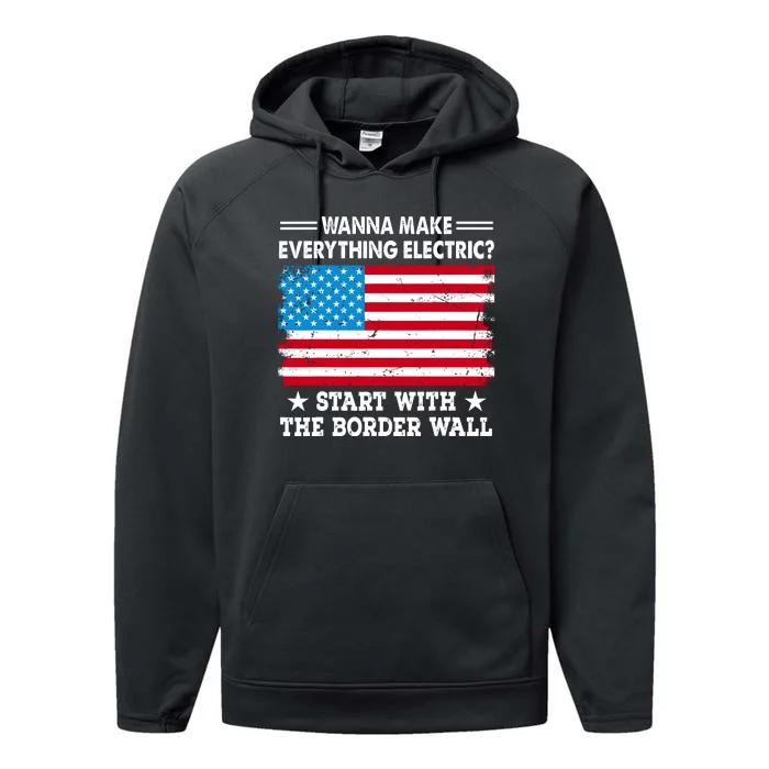 Wanna Make Everything Electric Start With The Border Wall Performance Fleece Hoodie