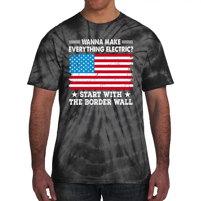 Wanna Make Everything Electric Start With The Border Wall Tie-Dye T-Shirt