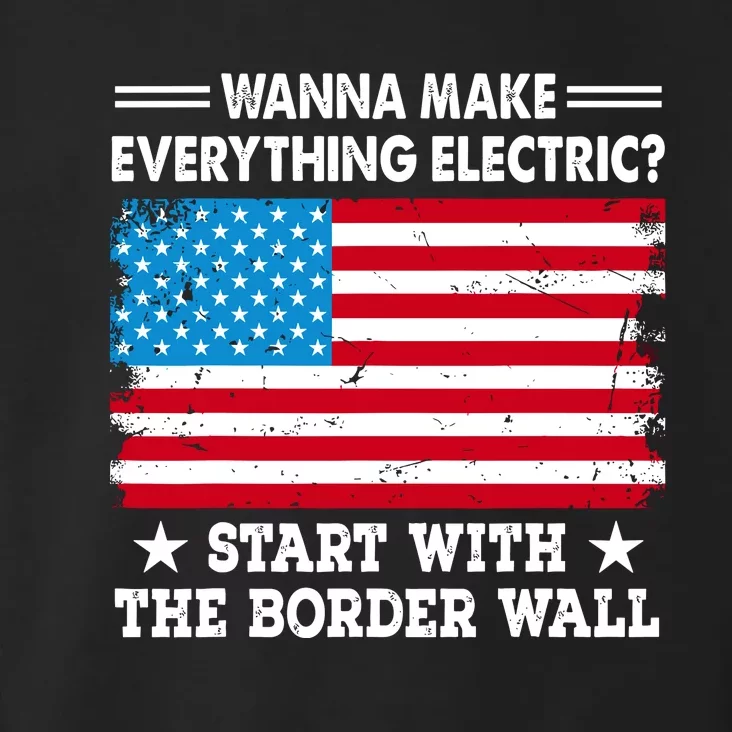 Wanna Make Everything Electric Start With The Border Wall Toddler Hoodie