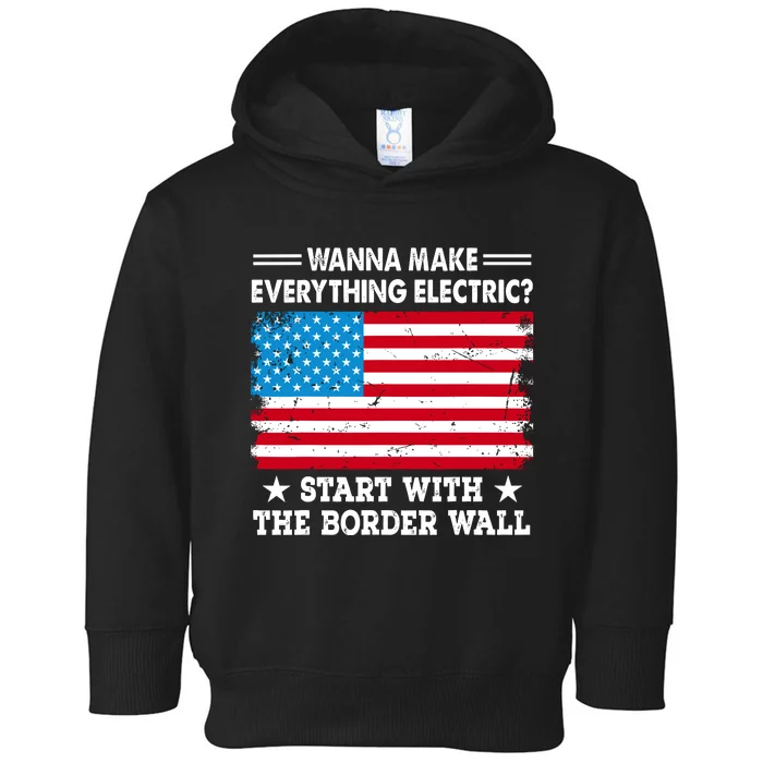 Wanna Make Everything Electric Start With The Border Wall Toddler Hoodie