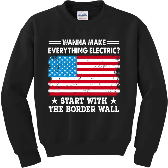 Wanna Make Everything Electric Start With The Border Wall Kids Sweatshirt