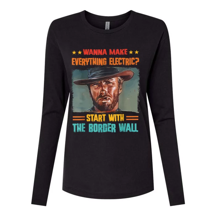 Wanna Make Everything Electric? Start With The Border Wall Womens Cotton Relaxed Long Sleeve T-Shirt