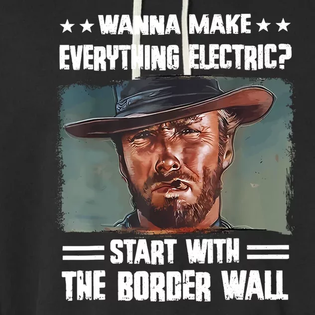 Wanna Make Everything Electric Start With The Border Wall Garment-Dyed Fleece Hoodie