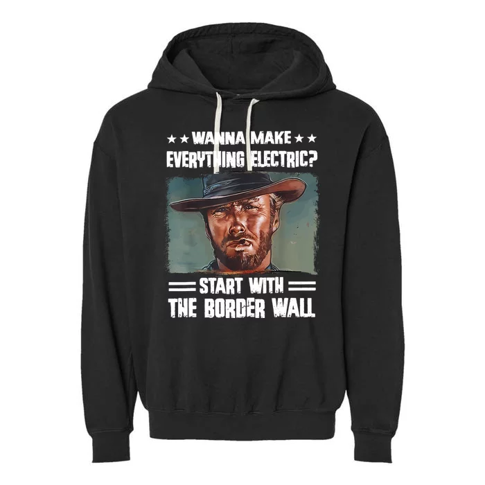 Wanna Make Everything Electric Start With The Border Wall Garment-Dyed Fleece Hoodie