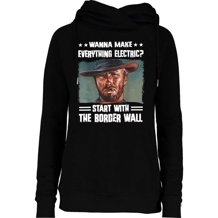 Wanna Make Everything Electric Start With The Border Wall Womens Funnel Neck Pullover Hood