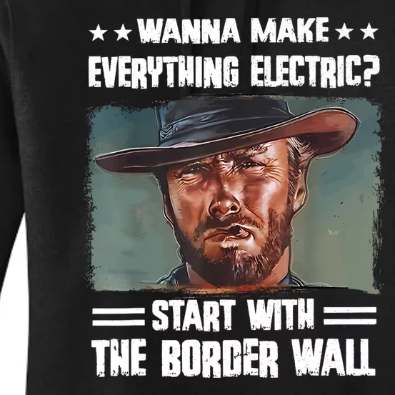 Wanna Make Everything Electric Start With The Border Wall Women's Pullover Hoodie