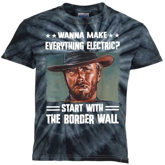 Wanna Make Everything Electric Start With The Border Wall Kids Tie-Dye T-Shirt