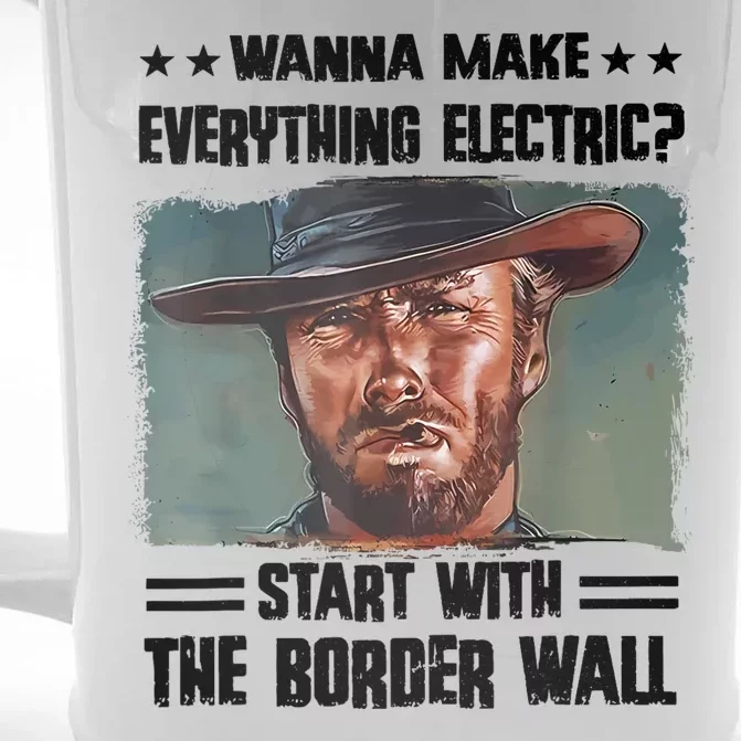 Wanna Make Everything Electric Start With The Border Wall Front & Back Beer Stein