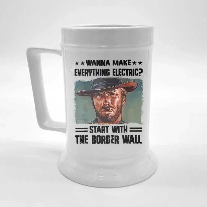 Wanna Make Everything Electric Start With The Border Wall Front & Back Beer Stein