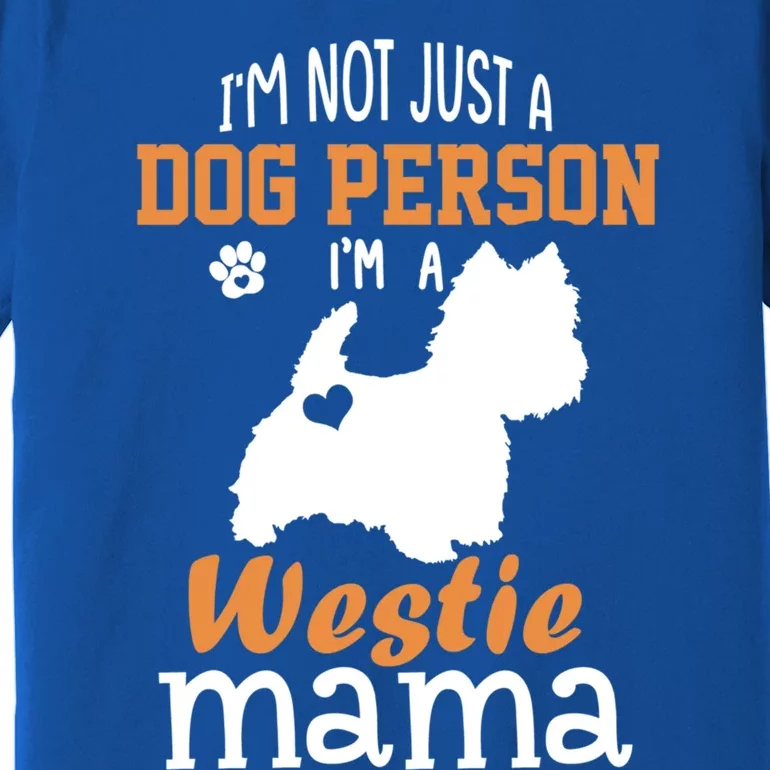 Westie Mom Funny Gift Funny Mother's Day Westie Dog Mom Lover Cute Gift Premium T-Shirt