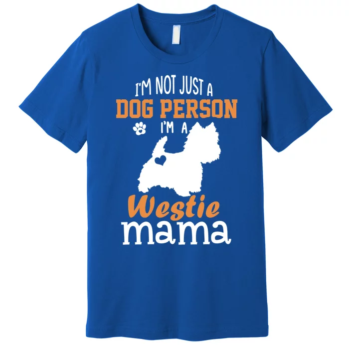 Westie Mom Funny Gift Funny Mother's Day Westie Dog Mom Lover Cute Gift Premium T-Shirt