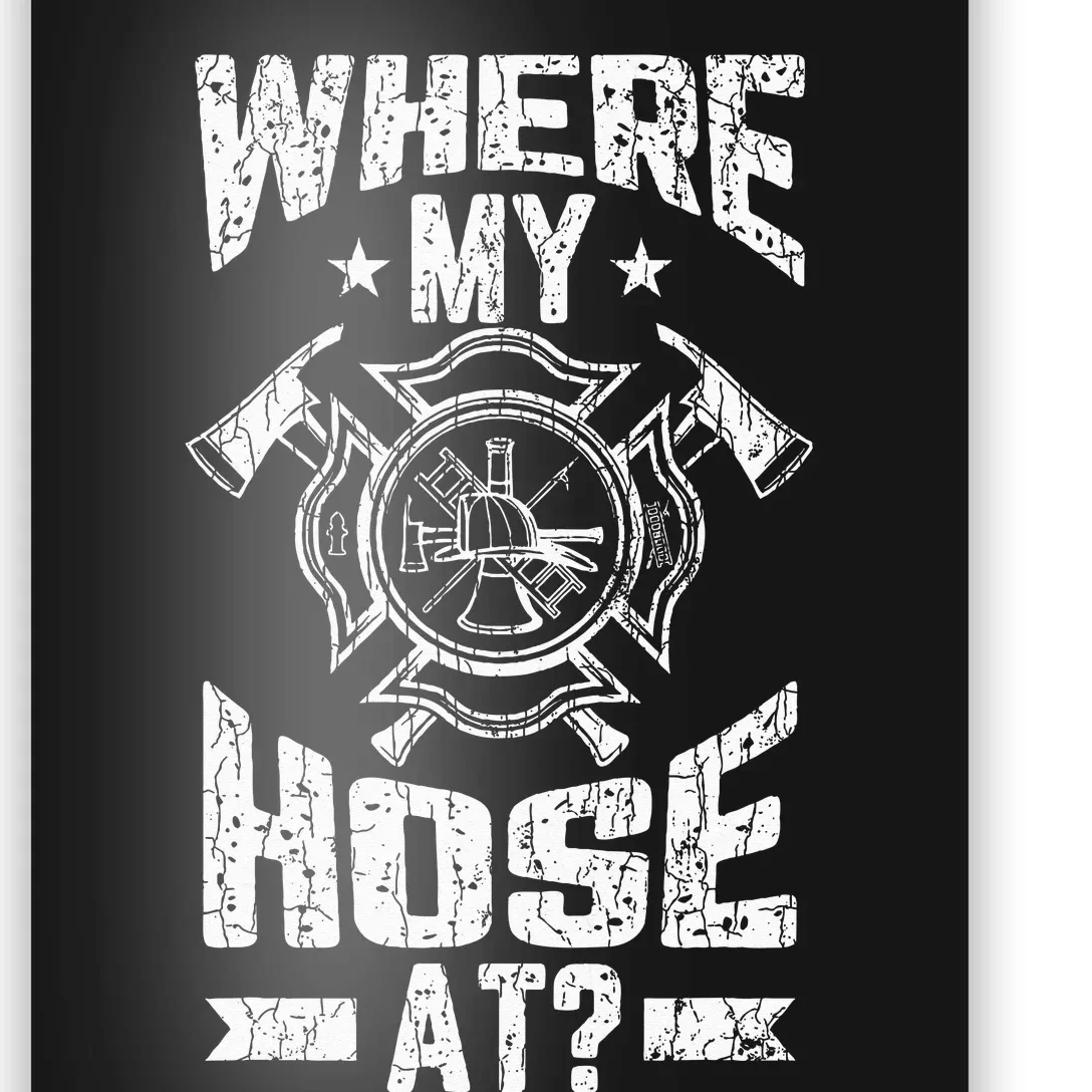 Where My Hose At Funny Fire Firefighter Poster