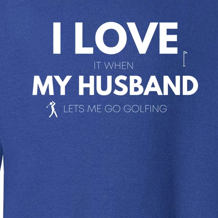 When My Husband Lets Me Go Golfing Funny Golf Mom Golf Mama Gift Toddler Sweatshirt