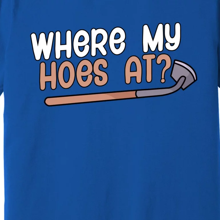 Where My Hoes At Gardeners Gift Premium T-Shirt