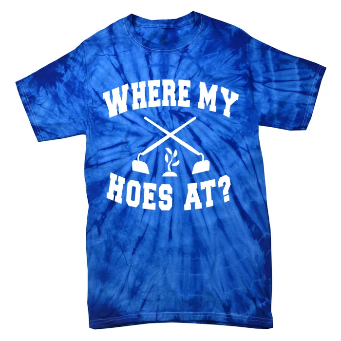 Where My Hoes At? Funny Gardening Landscaping Farmer Humor Cool Gift Tie-Dye T-Shirt